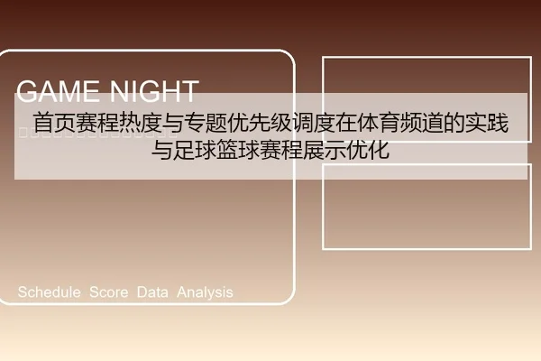 首页赛程热度与专题优先级调度在体育频道的实践与足球篮球赛程展示优化